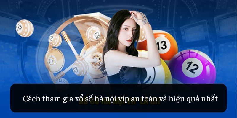 Cách tham gia xổ số hà nội vip an toàn và hiệu quả nhất