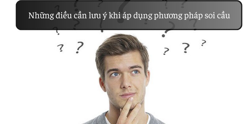 Những điều cần lưu ý khi áp dụng phương pháp soi cầu.