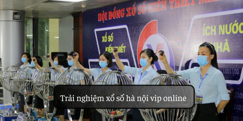 Trải nghiệm xổ số hà nội vip online: nhanh chóng, tiện lợi.