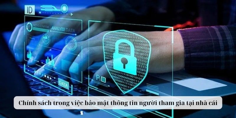 Chính sách trong việc bảo mật thông tin người tham gia tại nhà cái