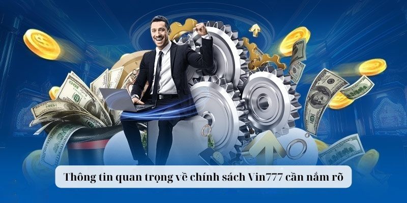 Thông tin quan trọng về chính sách Vin777 cần nắm rõ