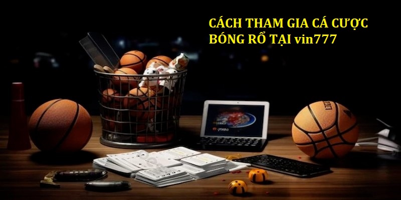 Cách tham gia cá cược bóng rổ tại trang chủ vin777