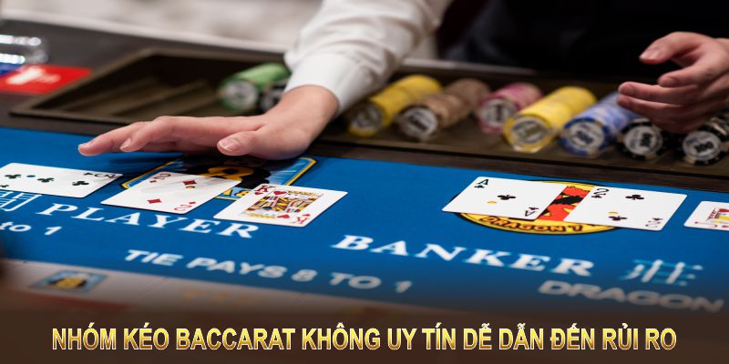 Nhóm kéo Baccarat không uy tín dễ dẫn đến rủi ro, lừa đảo và mất niềm tin