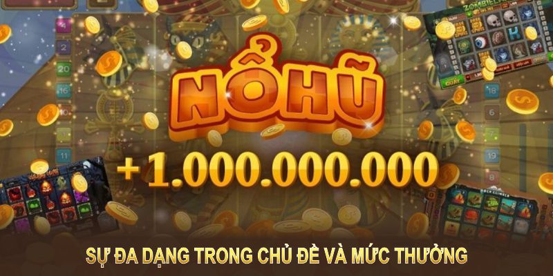 Sự đa dạng trong chủ đề và mức thưởng tạo nên sức hút chơi game nổ hũ