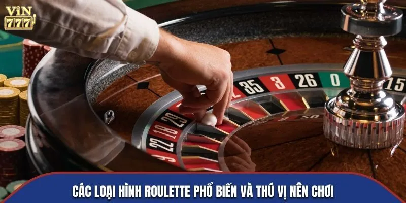 Các loại hình Roulette phổ biến và thú vị nên chơi