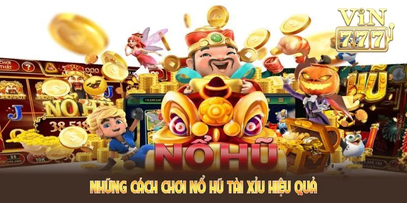 Những cách chơi nổ hũ tài xỉu hiệu quả từ cao thủ VIN777